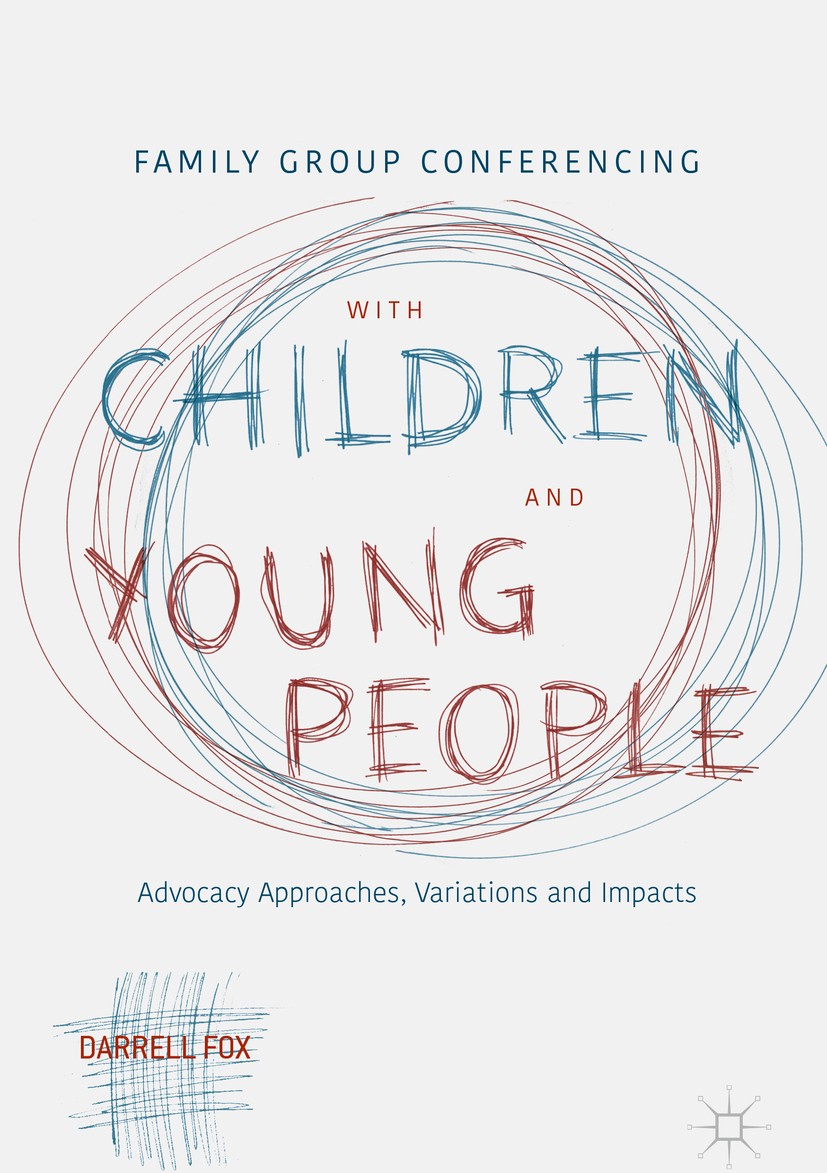 Titlebook: Family Group Conferencing with Children and Young People; Advocacy Approaches, Darrell Fox Book 2018 The Editor(s) (if applicable) and The Titlebook: Family Group Conferencing with Children and Young People; Advocacy Approaches, Darrell Fox Book 2018 The Editor(s) (if applicable) and The