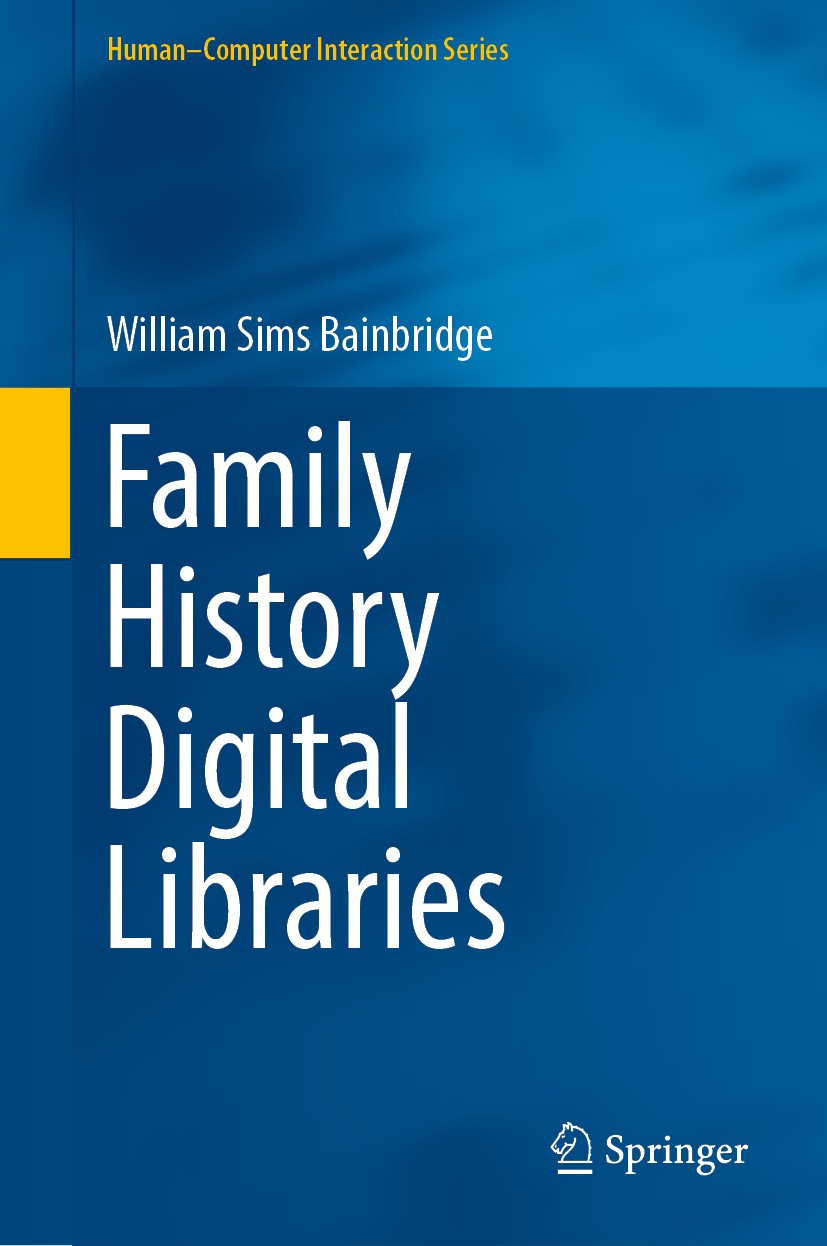 Titlebook: Family History Digital Libraries; William Sims Bainbridge Book 2018 Springer Nature Switzerland AG 2018 Informatics.social media.family hi Titlebook: Family History Digital Libraries; William Sims Bainbridge Book 2018 Springer Nature Switzerland AG 2018 Informatics.social media.family hi