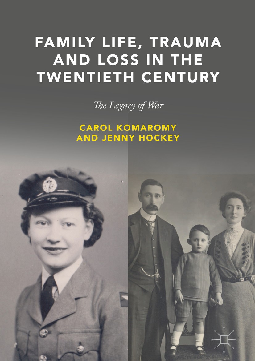 Titlebook: Family Life, Trauma and Loss in the Twentieth Century; The Legacy of War Carol Komaromy,Jenny Hockey Book 2018 The Editor(s) (if applicable Titlebook: Family Life, Trauma and Loss in the Twentieth Century; The Legacy of War Carol Komaromy,Jenny Hockey Book 2018 The Editor(s) (if applicable