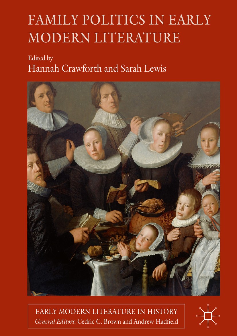 Titlebook: Family Politics in Early Modern Literature; Hannah Crawforth,Sarah Lewis Book 2017 The Editor(s) (if applicable) and The Author(s) 2017 Pa Titlebook: Family Politics in Early Modern Literature; Hannah Crawforth,Sarah Lewis Book 2017 The Editor(s) (if applicable) and The Author(s) 2017 Pa