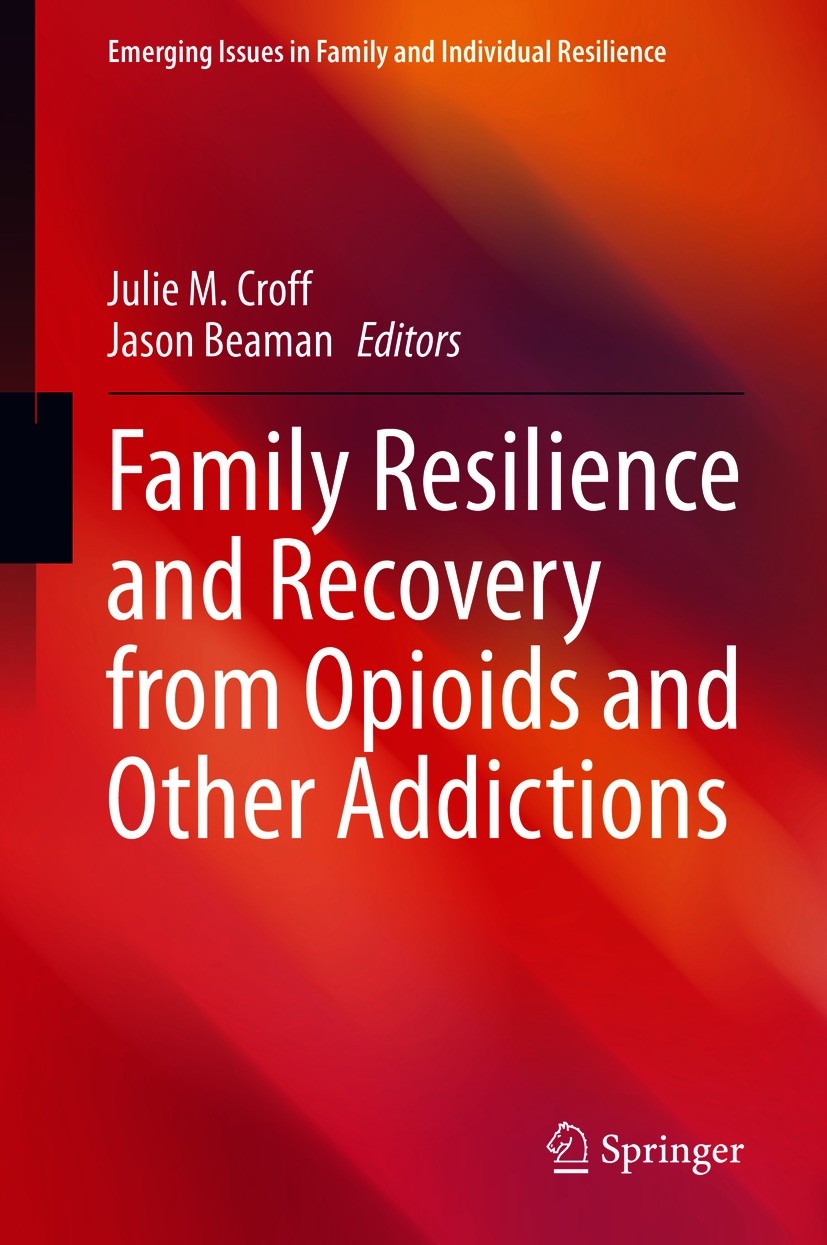 Titlebook: Family Resilience and Recovery from Opioids and Other Addictions; Julie M. Croff,Jason Beaman Book 2021 The Editor(s) (if applicable) and Titlebook: Family Resilience and Recovery from Opioids and Other Addictions; Julie M. Croff,Jason Beaman Book 2021 The Editor(s) (if applicable) and