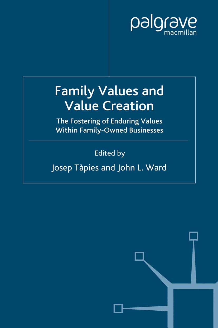 Titlebook: Family Values and Value Creation; The Fostering Of End Josep Tàpies (Professor of Strategic Management an Book 2008 Palgrave Macmillan, a d Titlebook: Family Values and Value Creation; The Fostering Of End Josep Tàpies (Professor of Strategic Management an Book 2008 Palgrave Macmillan, a d