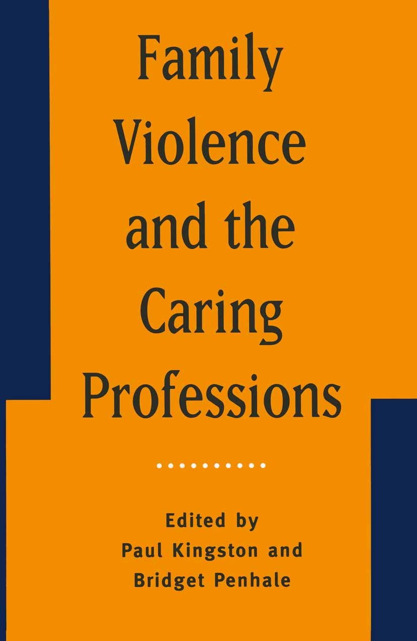 Titlebook: Family Violence and the Caring Professions; Paul Kingston (Research Fellow),Bridget Penhale (T Textbook 1995Latest edition Macmillan Publi Titlebook: Family Violence and the Caring Professions; Paul Kingston (Research Fellow),Bridget Penhale (T Textbook 1995Latest edition Macmillan Publi