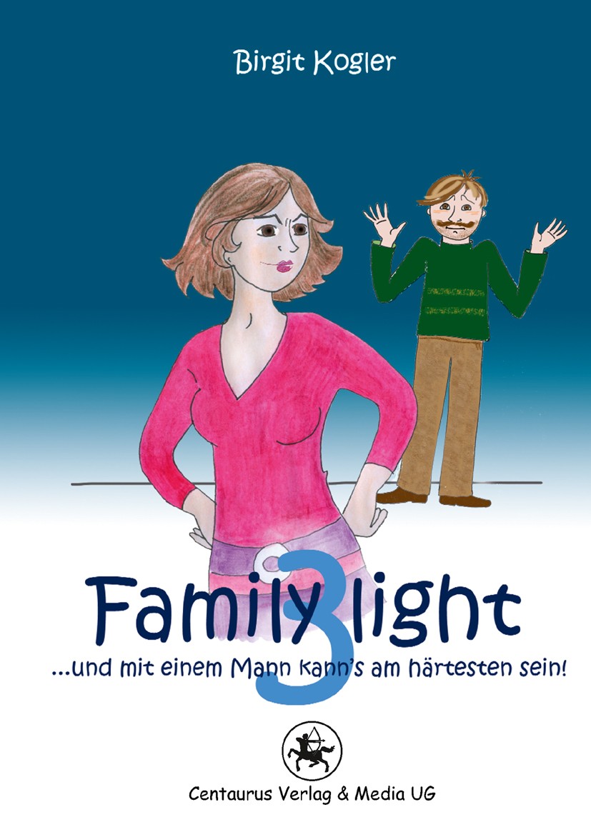 Titlebook: Family light 3...und mit einem Mann kann´s am härtesten sein!; Birgit Kogler Book 2012 Centaurus Verlag & Media UG 2012 Beziehungen.Famili Titlebook: Family light 3...und mit einem Mann kann´s am härtesten sein!; Birgit Kogler Book 2012 Centaurus Verlag & Media UG 2012 Beziehungen.Famili