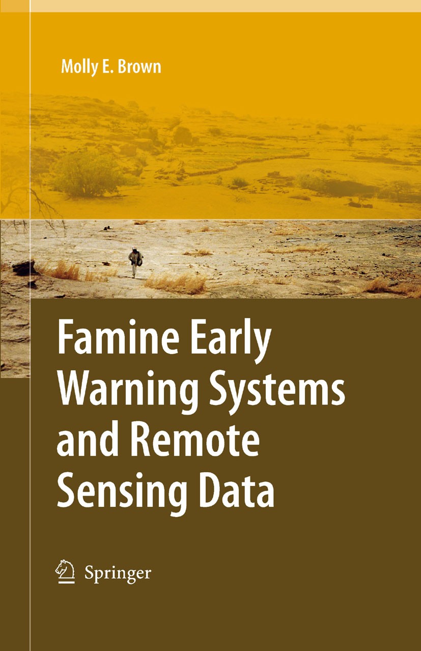 Titlebook: Famine Early Warning Systems and Remote Sensing Data; Molly E. Brown Book 2008 Springer-Verlag Berlin Heidelberg 2008 decision support.dev Titlebook: Famine Early Warning Systems and Remote Sensing Data; Molly E. Brown Book 2008 Springer-Verlag Berlin Heidelberg 2008 decision support.dev