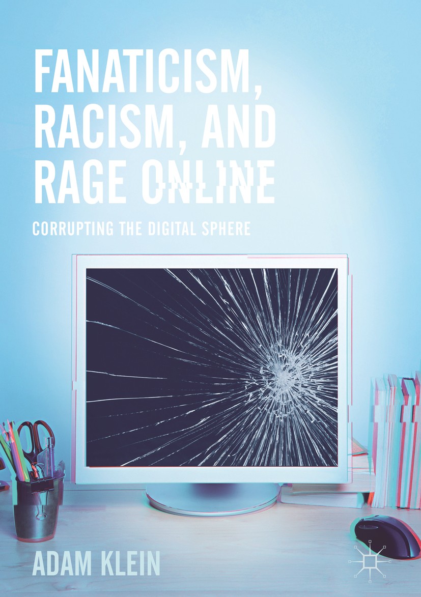 Titlebook: Fanaticism, Racism, and Rage Online; Corrupting the Digit Adam Klein Book 2017 The Editor(s) (if applicable) and The Author(s) 2017 Hate Sp Titlebook: Fanaticism, Racism, and Rage Online; Corrupting the Digit Adam Klein Book 2017 The Editor(s) (if applicable) and The Author(s) 2017 Hate Sp