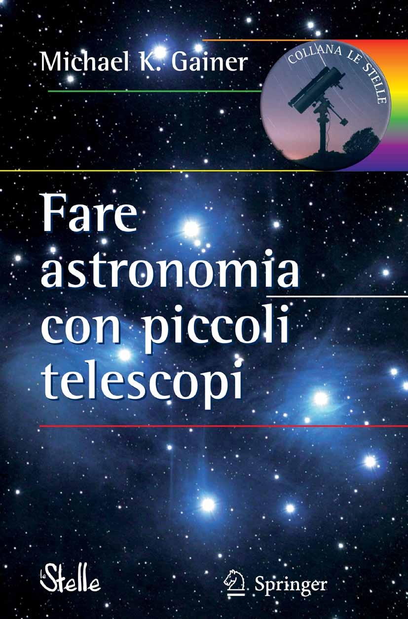 Titlebook: Fare astronomia con piccoli telescopi; Michael K. Gainer Book 2007 Springer-Verlag Milan 2007 astronomia.gainer.telescopi Titlebook: Fare astronomia con piccoli telescopi; Michael K. Gainer Book 2007 Springer-Verlag Milan 2007 astronomia.gainer.telescopi