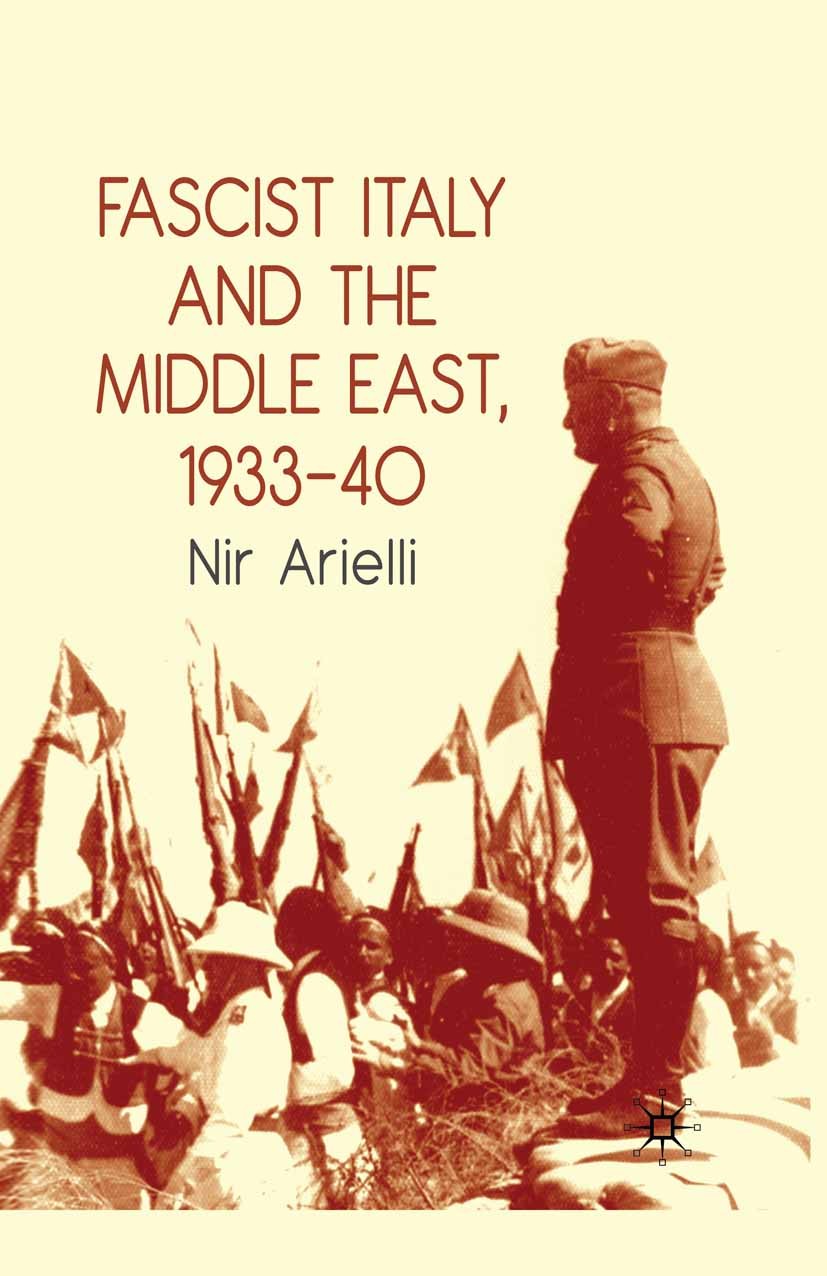 Titlebook: Fascist Italy and the Middle East, 1933–40; Nir Arielli Book 2010 The Editor(s) (if applicable) and The Author(s), under exclusive license Titlebook: Fascist Italy and the Middle East, 1933–40; Nir Arielli Book 2010 The Editor(s) (if applicable) and The Author(s), under exclusive license