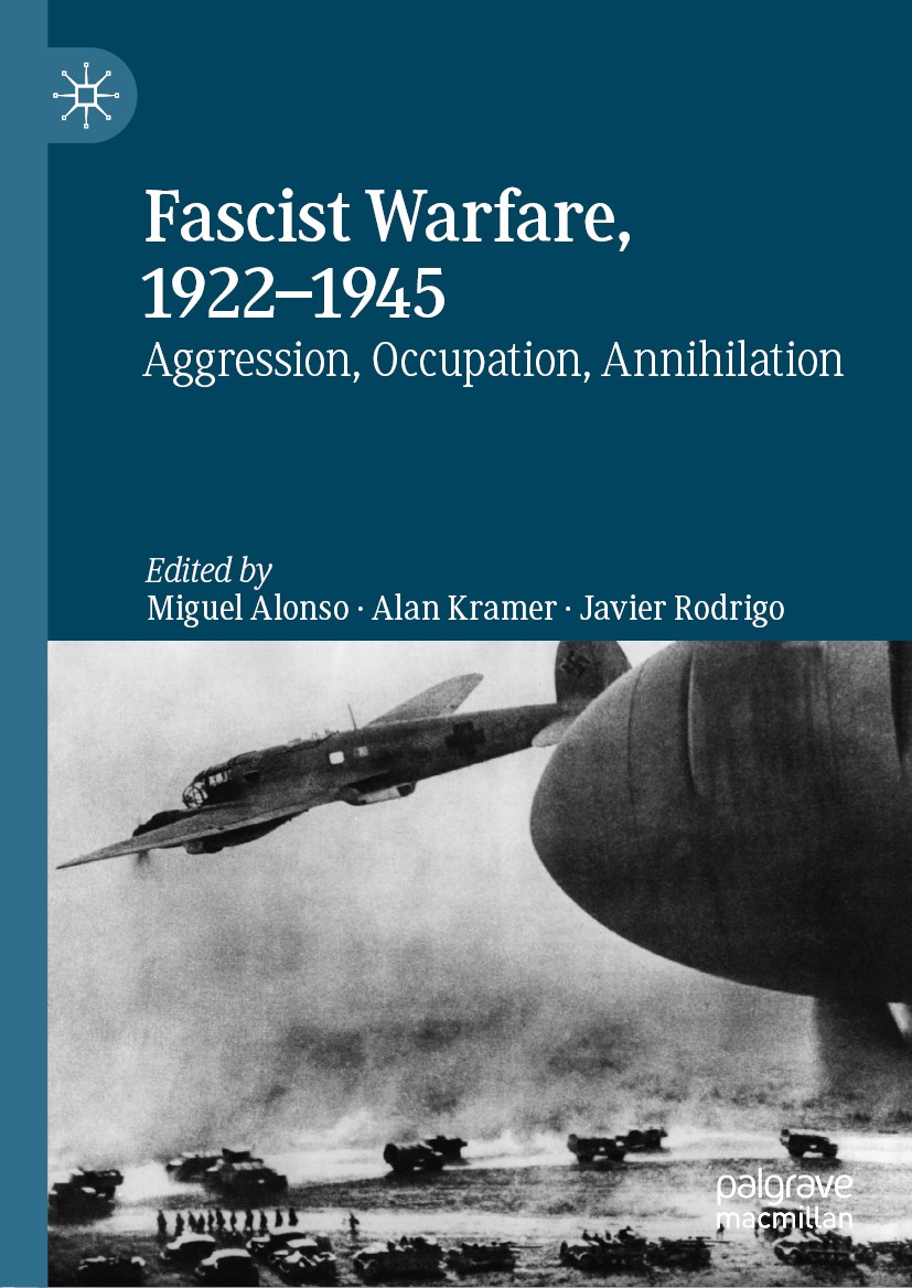 Titlebook: Fascist Warfare, 1922–1945; Aggression, Occupati Miguel Alonso,Alan Kramer,Javier Rodrigo Book 2019 The Editor(s) (if applicable) and The A Titlebook: Fascist Warfare, 1922–1945; Aggression, Occupati Miguel Alonso,Alan Kramer,Javier Rodrigo Book 2019 The Editor(s) (if applicable) and The A