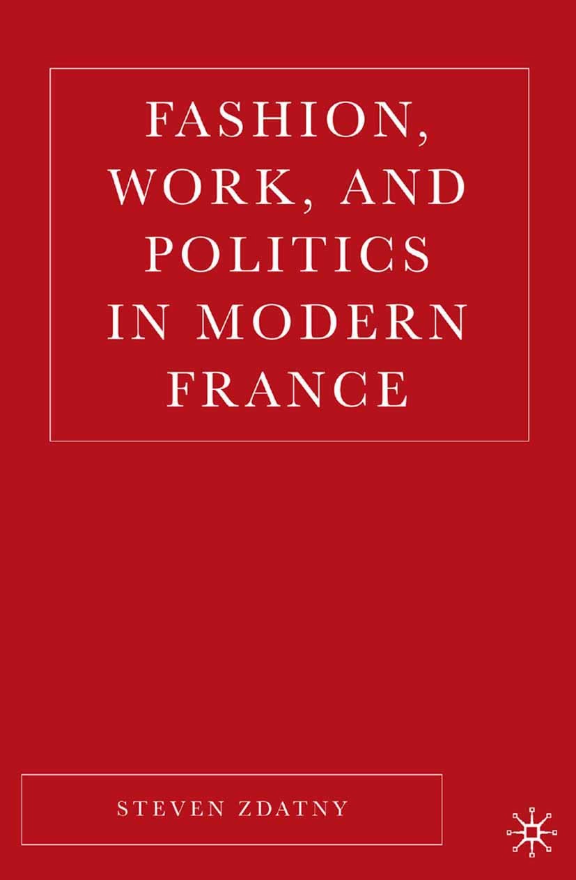 Titlebook: Fashion, Work, and Politics in Modern France; Steve Zdatny Book 2006 Steve Zdatny 2006 fashion.France.history.reform Titlebook: Fashion, Work, and Politics in Modern France; Steve Zdatny Book 2006 Steve Zdatny 2006 fashion.France.history.reform