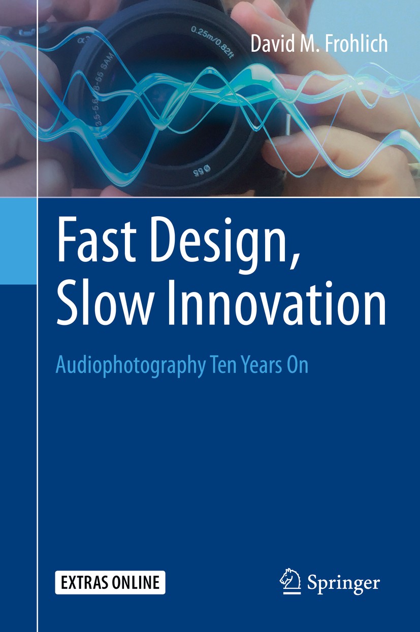 Titlebook: Fast Design, Slow Innovation; Audiophotography Ten David M. Frohlich Book 2015 Springer International Publishing Switzerland 2015 Audiophot Titlebook: Fast Design, Slow Innovation; Audiophotography Ten David M. Frohlich Book 2015 Springer International Publishing Switzerland 2015 Audiophot