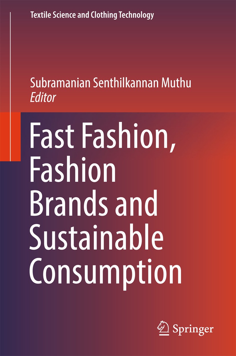 Titlebook: Fast Fashion, Fashion Brands and Sustainable Consumption; Subramanian Senthilkannan Muthu Book 2019 Springer Nature Singapore Pte Ltd. 201 Titlebook: Fast Fashion, Fashion Brands and Sustainable Consumption; Subramanian Senthilkannan Muthu Book 2019 Springer Nature Singapore Pte Ltd. 201