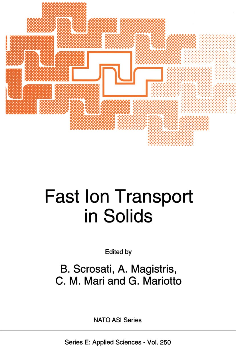 Titlebook: Fast Ion Transport in Solids; B. Scrosati,A. Magistris,G. Mariotto Book 1993 Springer Science+Business Media Dordrecht 1993 crystal.electr Titlebook: Fast Ion Transport in Solids; B. Scrosati,A. Magistris,G. Mariotto Book 1993 Springer Science+Business Media Dordrecht 1993 crystal.electr