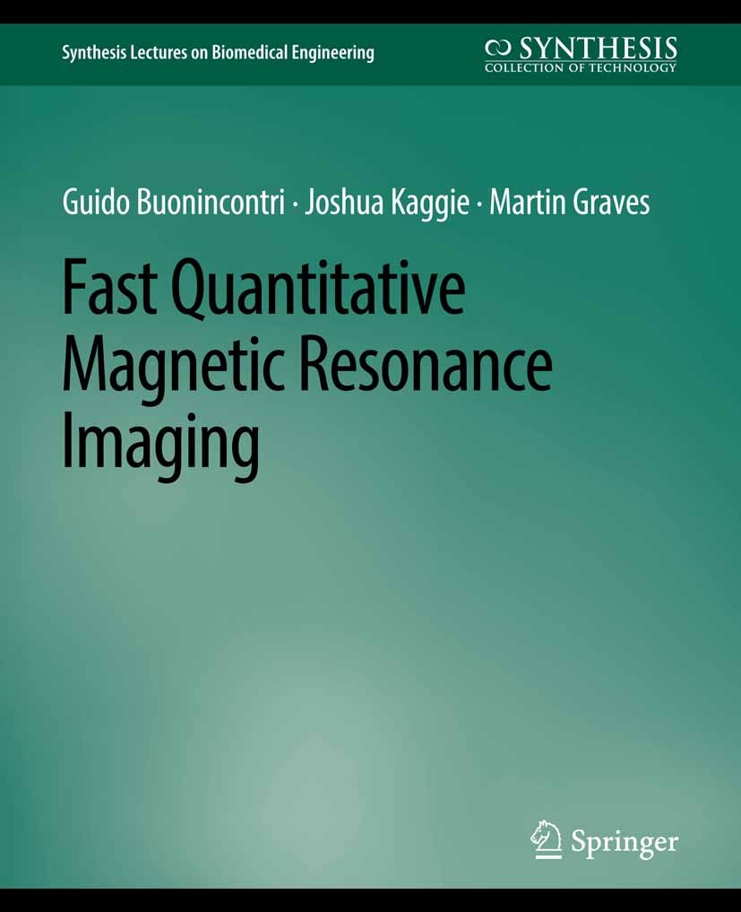 Titlebook: Fast Quantitative Magnetic Resonance Imaging; Guido Buonincontri,Joshua Kaggie,Martin Graves Book 2020 Springer Nature Switzerland AG 2020 Titlebook: Fast Quantitative Magnetic Resonance Imaging; Guido Buonincontri,Joshua Kaggie,Martin Graves Book 2020 Springer Nature Switzerland AG 2020