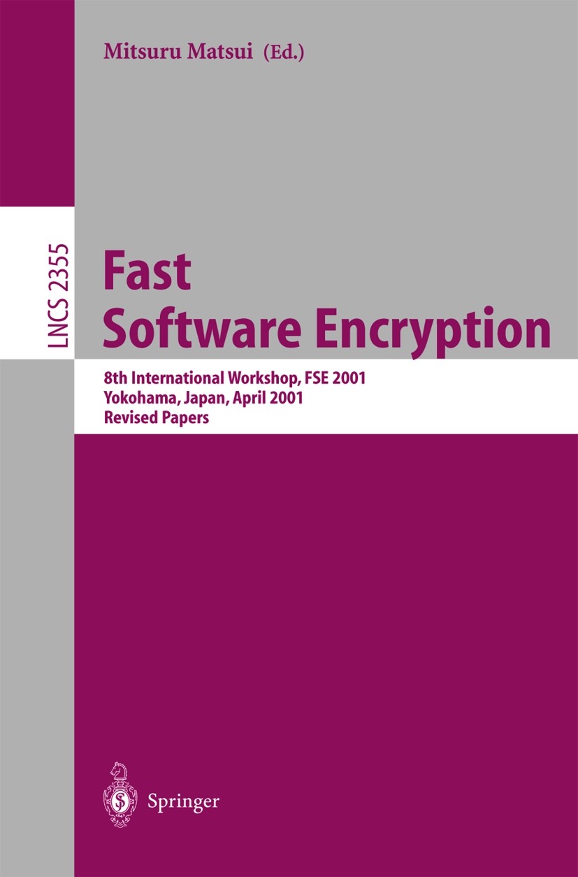 Titlebook: Fast Software Encryption; 8th International Wo Mitsuru Matsui Conference proceedings 2002 Springer-Verlag Berlin Heidelberg 2002 Bek cipher Titlebook: Fast Software Encryption; 8th International Wo Mitsuru Matsui Conference proceedings 2002 Springer-Verlag Berlin Heidelberg 2002 Bek cipher