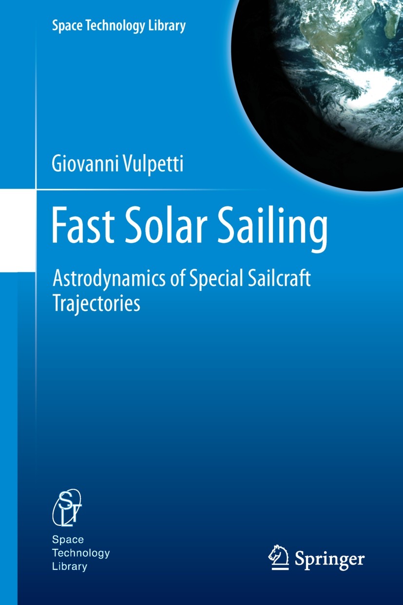 Titlebook: Fast Solar Sailing; Astrodynamics of Spe Giovanni Vulpetti Book 2013 The Editor(s) (if applicable) and The Author(s), under exclusive licen Titlebook: Fast Solar Sailing; Astrodynamics of Spe Giovanni Vulpetti Book 2013 The Editor(s) (if applicable) and The Author(s), under exclusive licen