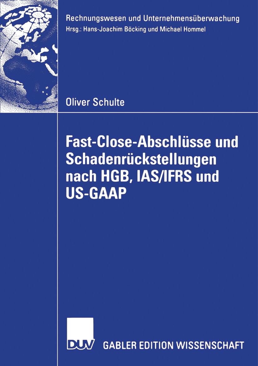 Titlebook: Fast Close-Abschlüsse und Schadenrückstellungen nach HGB, IAS/IFRS und US-GAAP; Oliver Schulte Book 2006 Gabler Verlag | Springer Fachmedi Titlebook: Fast Close-Abschlüsse und Schadenrückstellungen nach HGB, IAS/IFRS und US-GAAP; Oliver Schulte Book 2006 Gabler Verlag | Springer Fachmedi