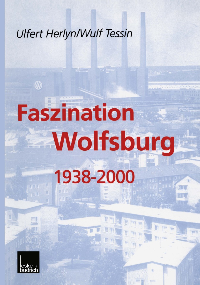 Titlebook: Faszination Wolfsburg 1938-2000; Ulfert Herlyn,Wulf Tessin Book 20001st edition VS Verlag für Sozialwissenschaften | Springer Fachmedien W Titlebook: Faszination Wolfsburg 1938-2000; Ulfert Herlyn,Wulf Tessin Book 20001st edition VS Verlag für Sozialwissenschaften | Springer Fachmedien W