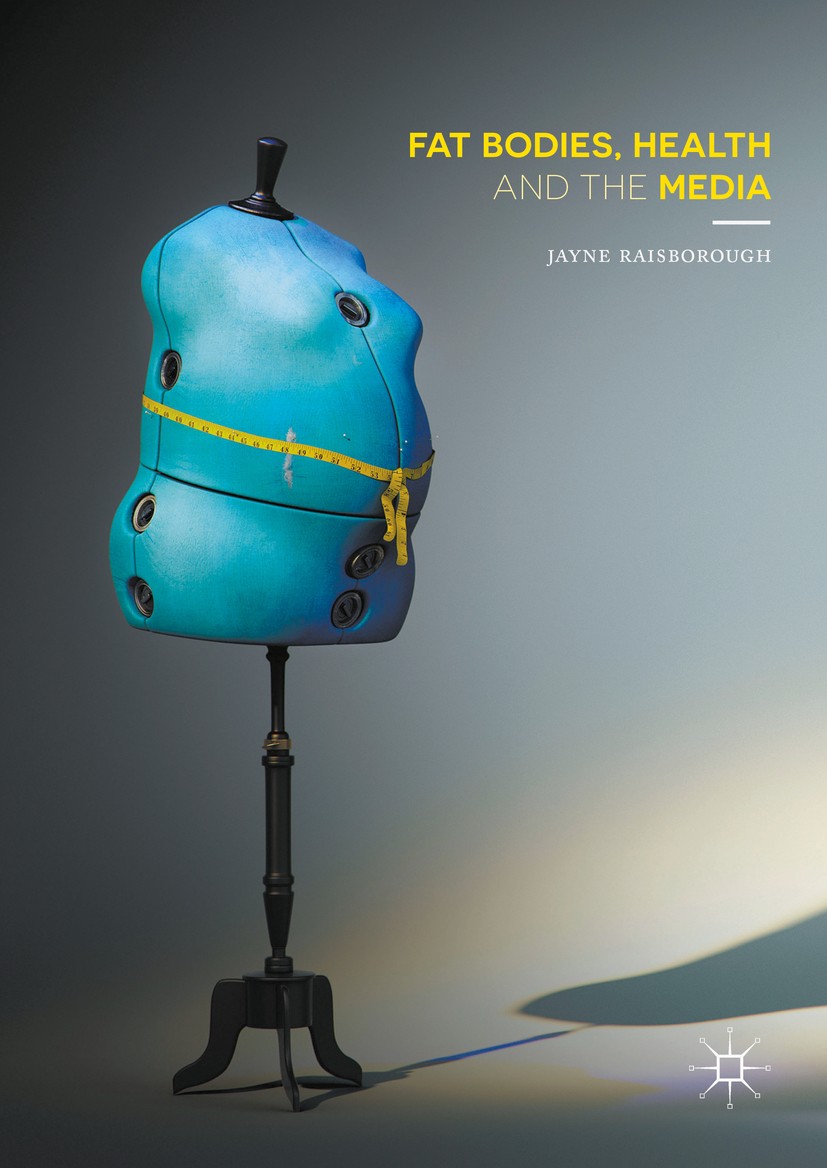 Titlebook: Fat Bodies, Health and the Media; Jayne Raisborough Book 2016 The Editor(s) (if applicable) and The Author(s) 2016 Health.Sociology.Public Titlebook: Fat Bodies, Health and the Media; Jayne Raisborough Book 2016 The Editor(s) (if applicable) and The Author(s) 2016 Health.Sociology.Public