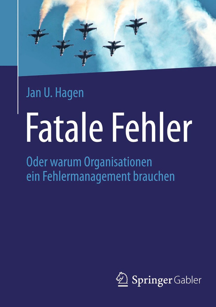 Titlebook: Fatale Fehler; Oder warum Organisat Jan U. Hagen Book 20131st edition Springer-Verlag Berlin Heidelberg 2013 Fehlermanagement.Kommunikation Titlebook: Fatale Fehler; Oder warum Organisat Jan U. Hagen Book 20131st edition Springer-Verlag Berlin Heidelberg 2013 Fehlermanagement.Kommunikation