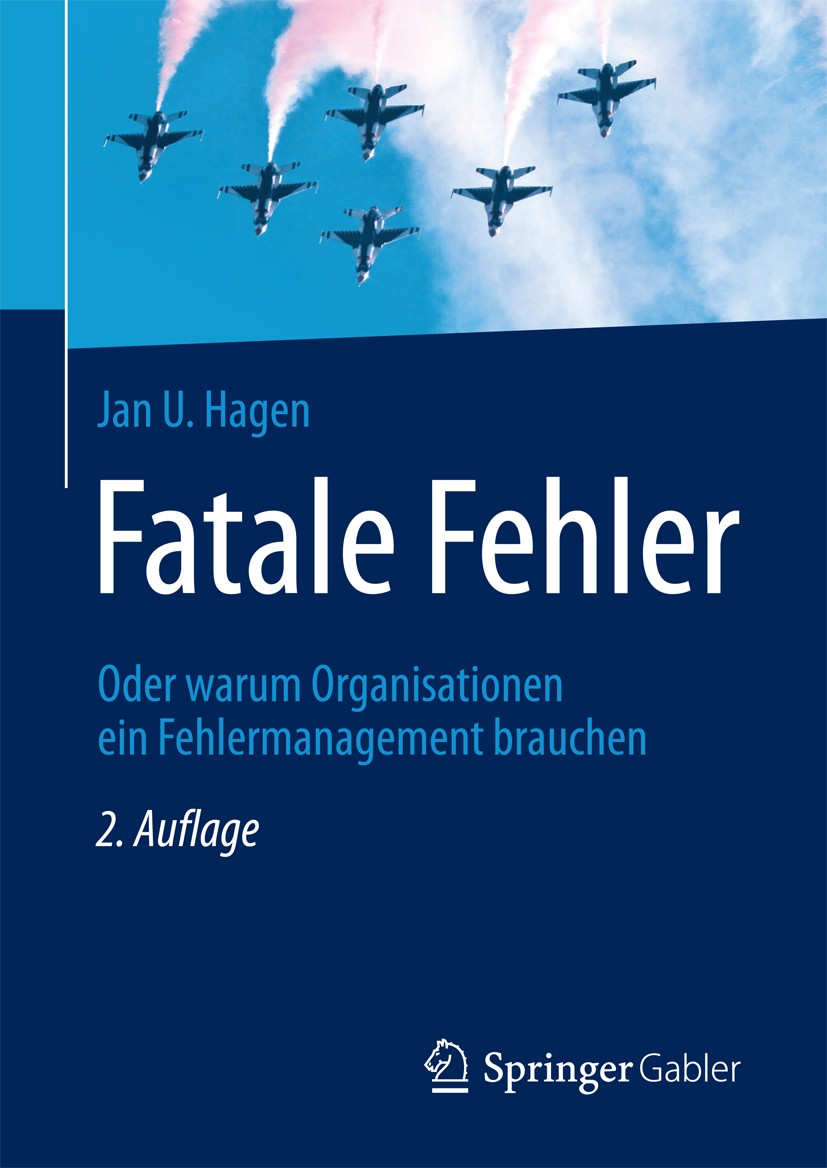 Titlebook: Fatale Fehler; Oder warum Organisat Jan U. Hagen Book 2017Latest edition Springer-Verlag GmbH Deutschland 2017 Fehlermanagement.Kommunikati Titlebook: Fatale Fehler; Oder warum Organisat Jan U. Hagen Book 2017Latest edition Springer-Verlag GmbH Deutschland 2017 Fehlermanagement.Kommunikati
