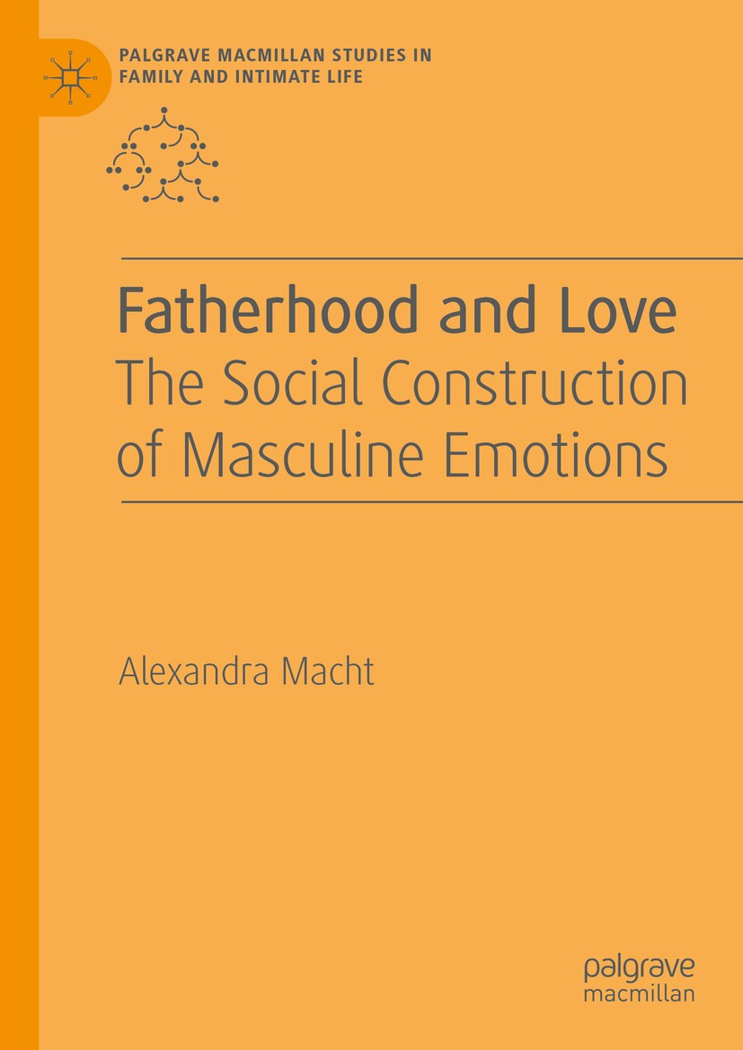Titlebook: Fatherhood and Love; The Social Construct Alexandra Macht Book 2020 The Editor(s) (if applicable) and The Author(s), under exclusive licens Titlebook: Fatherhood and Love; The Social Construct Alexandra Macht Book 2020 The Editor(s) (if applicable) and The Author(s), under exclusive licens
