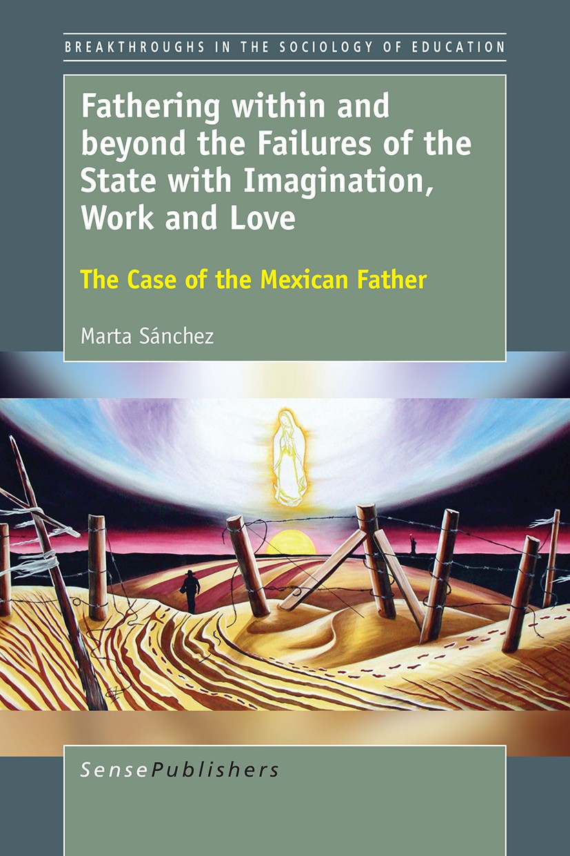 Titlebook: Fathering within and beyond the Failures of the State with Imagination, Work and Love; The Case of the Mexi Marta Sánchez Book 2017 The Edi Titlebook: Fathering within and beyond the Failures of the State with Imagination, Work and Love; The Case of the Mexi Marta Sánchez Book 2017 The Edi