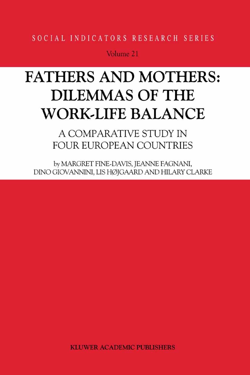Titlebook: Fathers and Mothers: Dilemmas of the Work-Life Balance; A Comparative Study Margret Fine-Davis,Jeanne Fagnani,Hilary Clarke Book 20041st e Titlebook: Fathers and Mothers: Dilemmas of the Work-Life Balance; A Comparative Study Margret Fine-Davis,Jeanne Fagnani,Hilary Clarke Book 20041st e