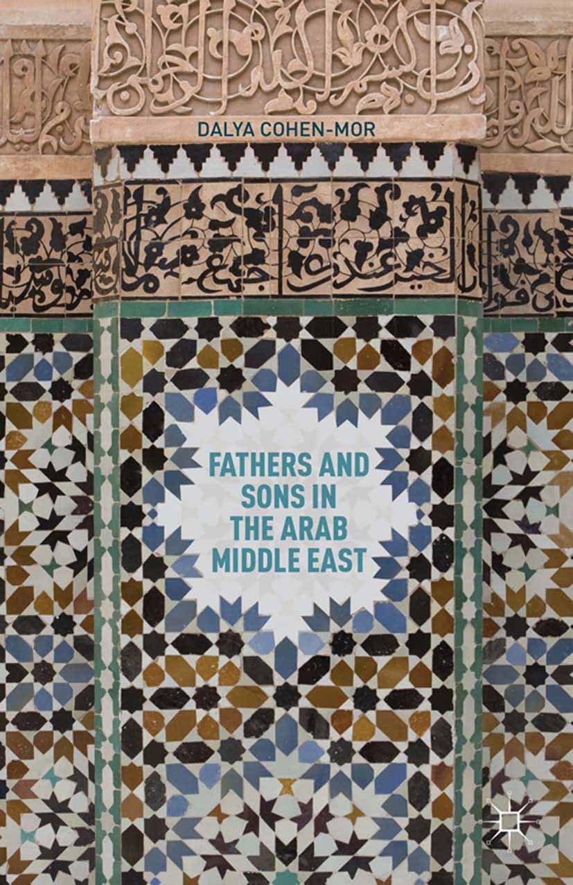 Titlebook: Fathers and Sons in the Arab Middle East; Dalya Cohen-Mor Book 2013 Dalya Cohen-Mor 2013 anthropology.Familie.nature.politics.religion.soc Titlebook: Fathers and Sons in the Arab Middle East; Dalya Cohen-Mor Book 2013 Dalya Cohen-Mor 2013 anthropology.Familie.nature.politics.religion.soc