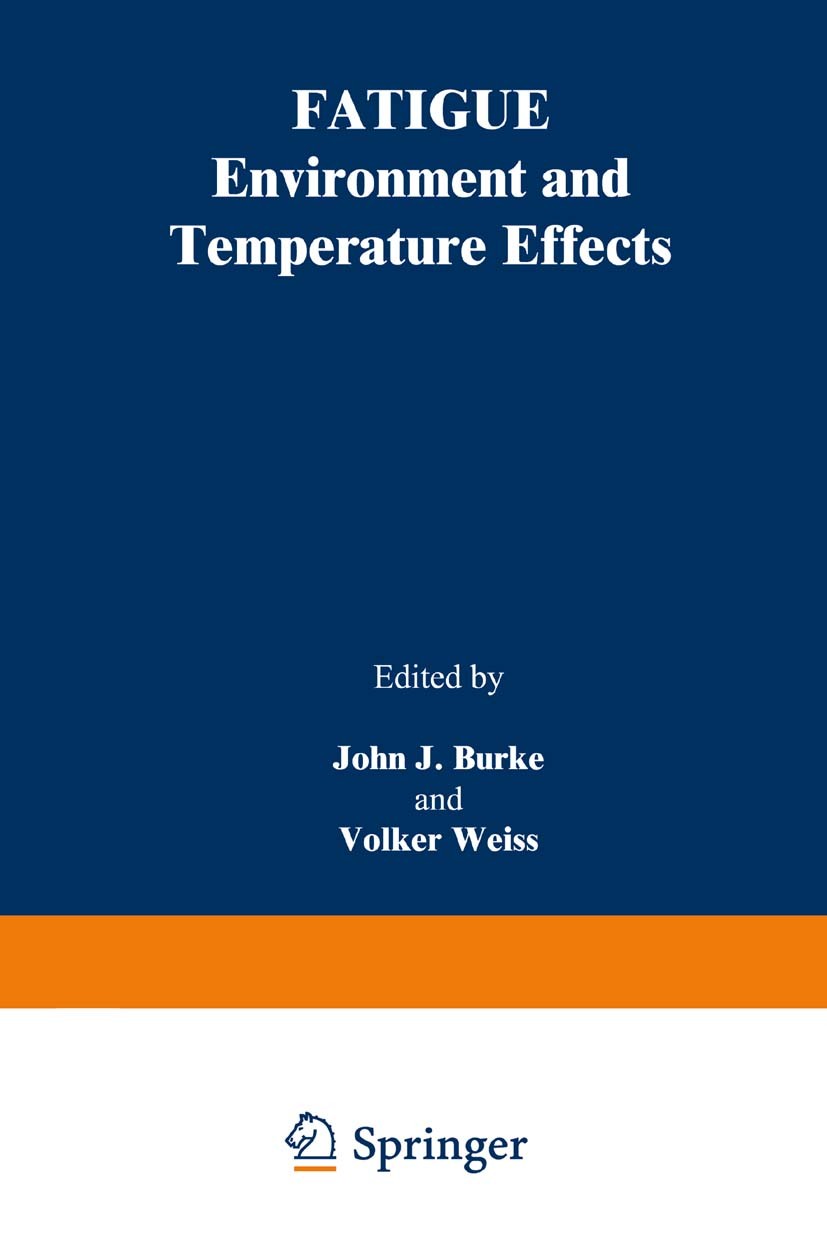 Titlebook: Fatigue; Environment and Temp John J. Burke,Volker Weiss Book 1983 Springer Science+Business Media New York 1983 X-Ray.alloy.ceramics.compo Titlebook: Fatigue; Environment and Temp John J. Burke,Volker Weiss Book 1983 Springer Science+Business Media New York 1983 X-Ray.alloy.ceramics.compo