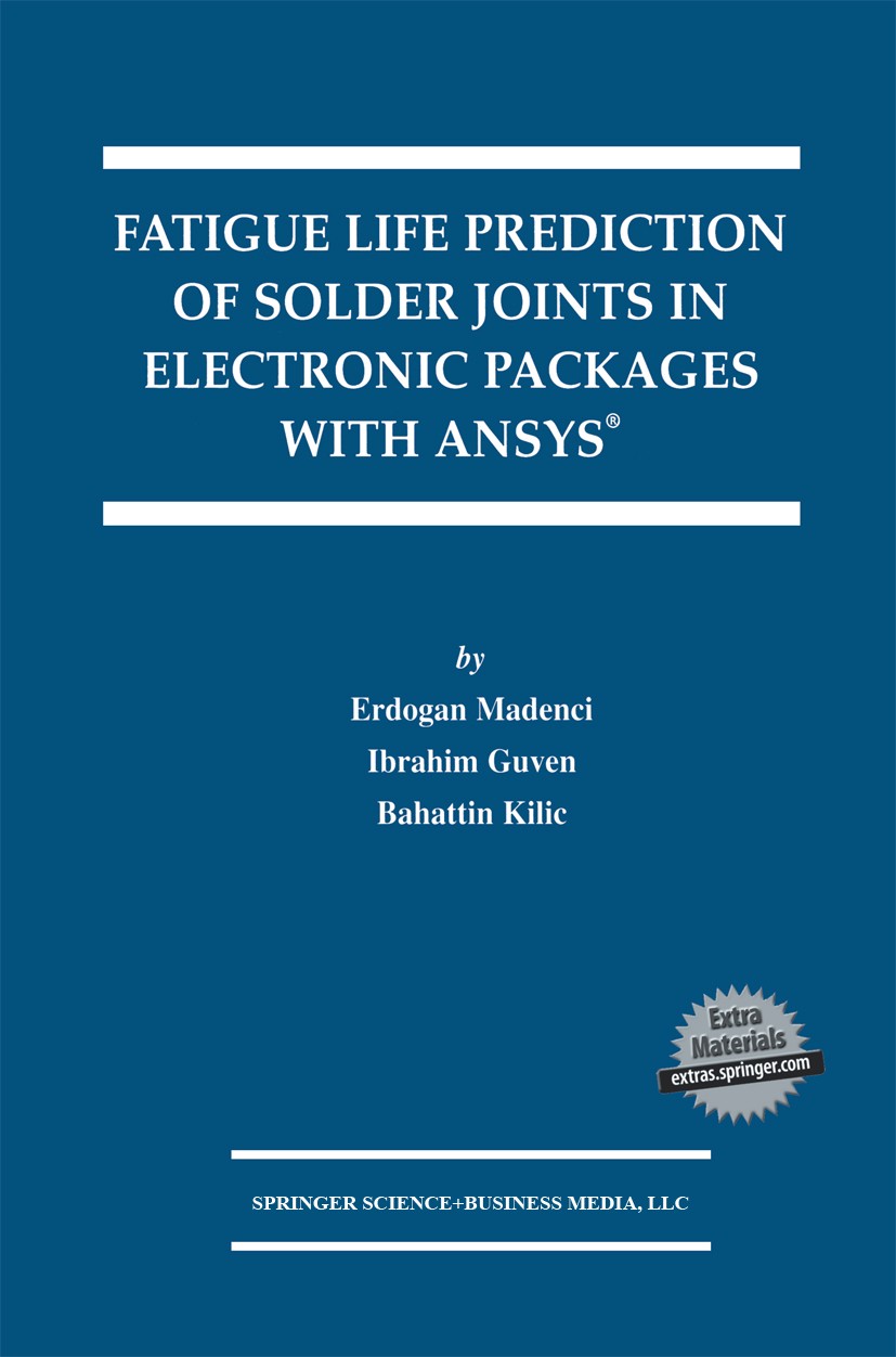 Titlebook: Fatigue Life Prediction of Solder Joints in Electronic Packages with Ansys®; Erdogan Madenci,Ibrahim Guven,Bahattin Kilic Book 2003 Spring Titlebook: Fatigue Life Prediction of Solder Joints in Electronic Packages with Ansys®; Erdogan Madenci,Ibrahim Guven,Bahattin Kilic Book 2003 Spring