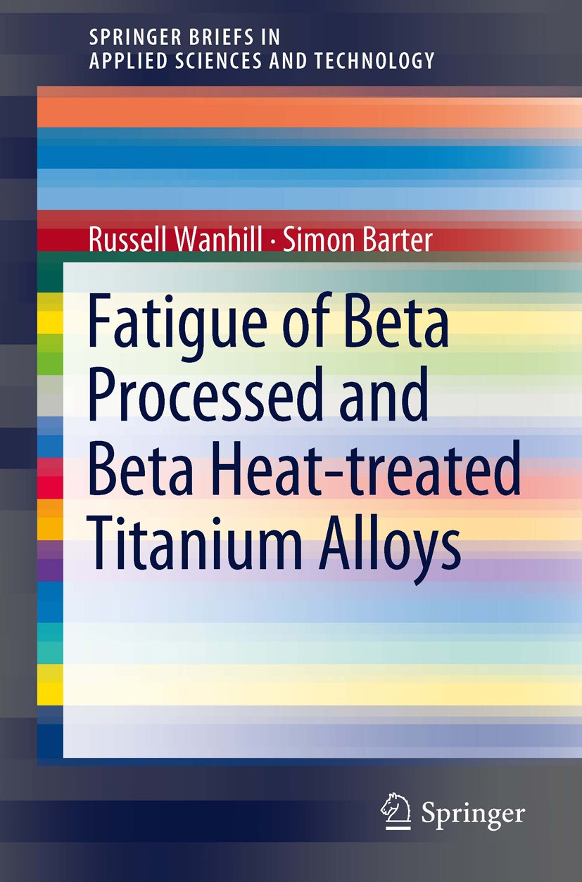 Titlebook: Fatigue of Beta Processed and Beta Heat-treated Titanium Alloys; Russell Wanhill,Simon Barter Book 2012 The Author(s) 2012 damage toleranc Titlebook: Fatigue of Beta Processed and Beta Heat-treated Titanium Alloys; Russell Wanhill,Simon Barter Book 2012 The Author(s) 2012 damage toleranc