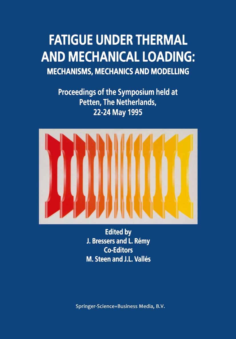 Titlebook: Fatigue under Thermal and Mechanical Loading: Mechanisms, Mechanics and Modelling; J. Bressers,L. Rémy,J. L. Vallés Book 1996 Springer Sci Titlebook: Fatigue under Thermal and Mechanical Loading: Mechanisms, Mechanics and Modelling; J. Bressers,L. Rémy,J. L. Vallés Book 1996 Springer Sci