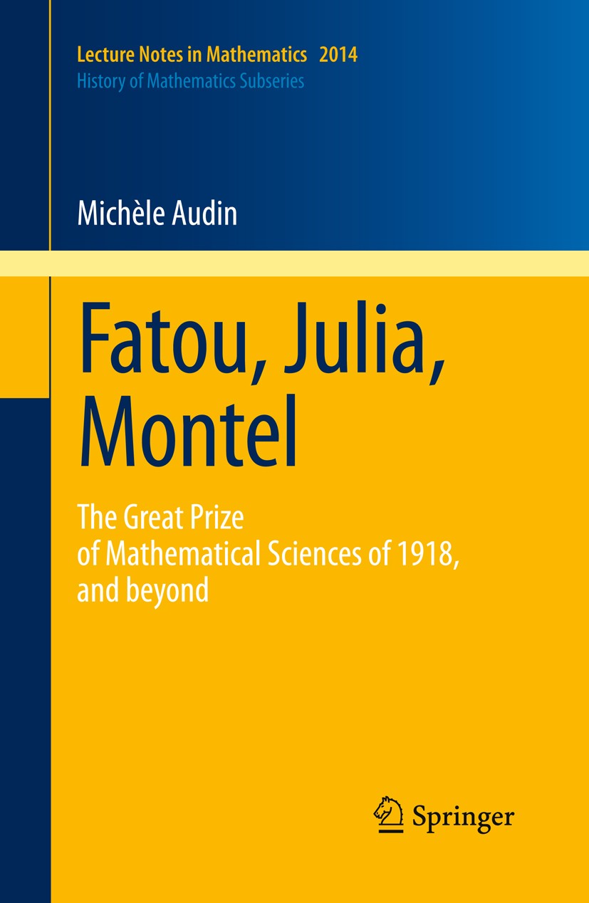 Titlebook: Fatou, Julia, Montel; The Great Prize of M Michèle Audin Book 2011 Springer-Verlag Berlin Heidelberg 2011 01A60, 37FXX.Fatou.Julia.World Wa Titlebook: Fatou, Julia, Montel; The Great Prize of M Michèle Audin Book 2011 Springer-Verlag Berlin Heidelberg 2011 01A60, 37FXX.Fatou.Julia.World Wa