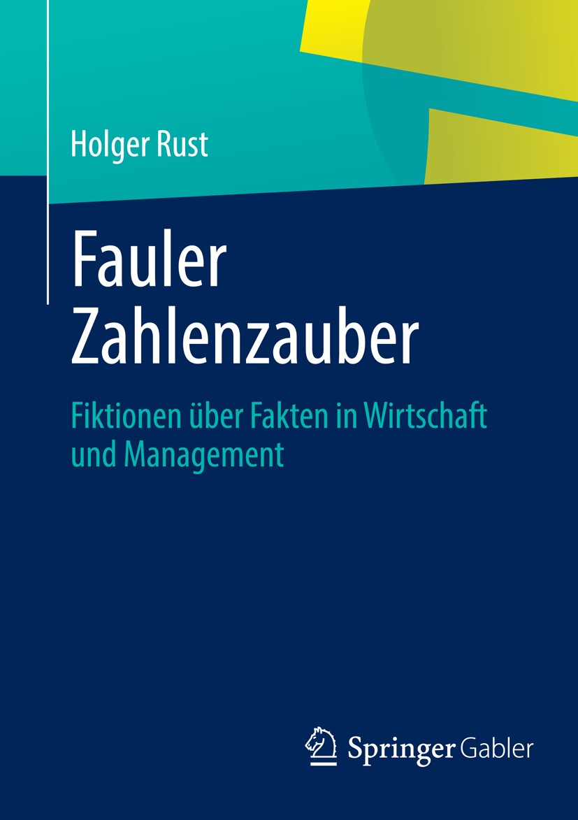 Titlebook: Fauler Zahlenzauber; Fiktionen über Fakte Holger Rust Book 2014 Springer Fachmedien Wiesbaden 2014 Big Data.Controlling.Mathematik.Ranking. Titlebook: Fauler Zahlenzauber; Fiktionen über Fakte Holger Rust Book 2014 Springer Fachmedien Wiesbaden 2014 Big Data.Controlling.Mathematik.Ranking.