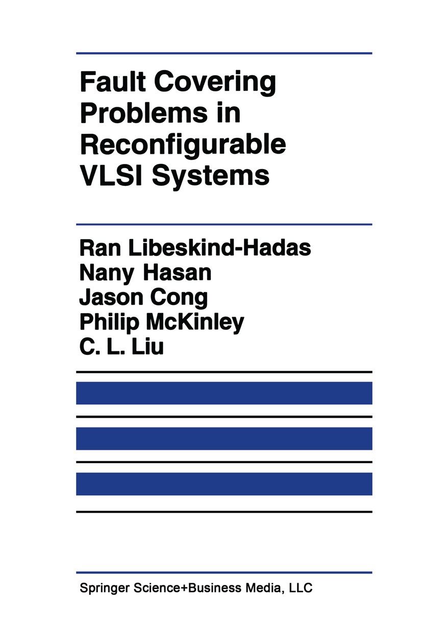 Titlebook: Fault Covering Problems in Reconfigurable VLSI Systems; Ran Libeskind-Hadas,Nany Hasan,C. L. Liu Book 1992 Springer Science+Business Media Titlebook: Fault Covering Problems in Reconfigurable VLSI Systems; Ran Libeskind-Hadas,Nany Hasan,C. L. Liu Book 1992 Springer Science+Business Media
