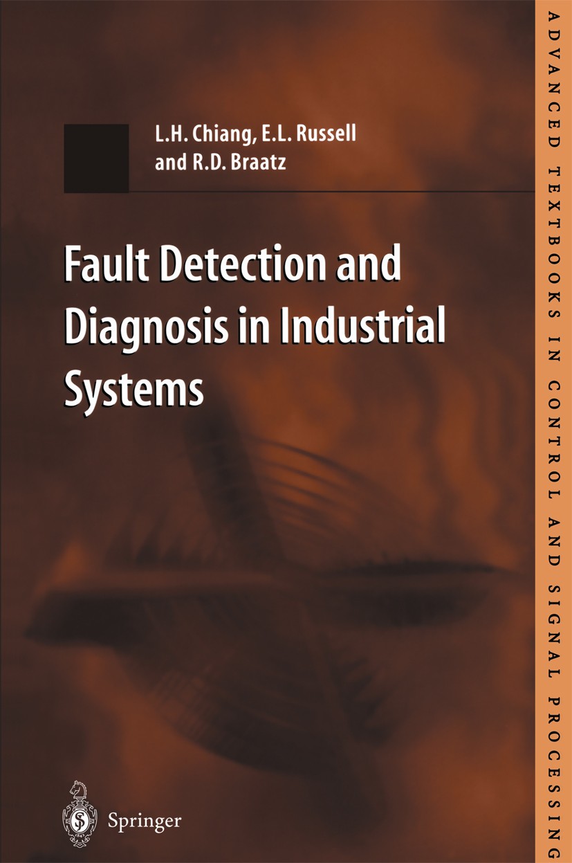 Titlebook: Fault Detection and Diagnosis in Industrial Systems; Leo H. Chiang,Evan L. Russell,Richard D. Braatz Textbook 2001 Springer-Verlag London Titlebook: Fault Detection and Diagnosis in Industrial Systems; Leo H. Chiang,Evan L. Russell,Richard D. Braatz Textbook 2001 Springer-Verlag London