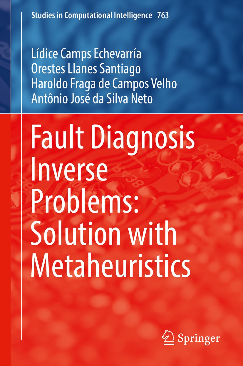 Titlebook: Fault Diagnosis Inverse Problems: Solution with Metaheuristics; Lídice Camps Echevarría,Orestes Llanes Santiago,An Book 2019 Springer Inte Titlebook: Fault Diagnosis Inverse Problems: Solution with Metaheuristics; Lídice Camps Echevarría,Orestes Llanes Santiago,An Book 2019 Springer Inte
