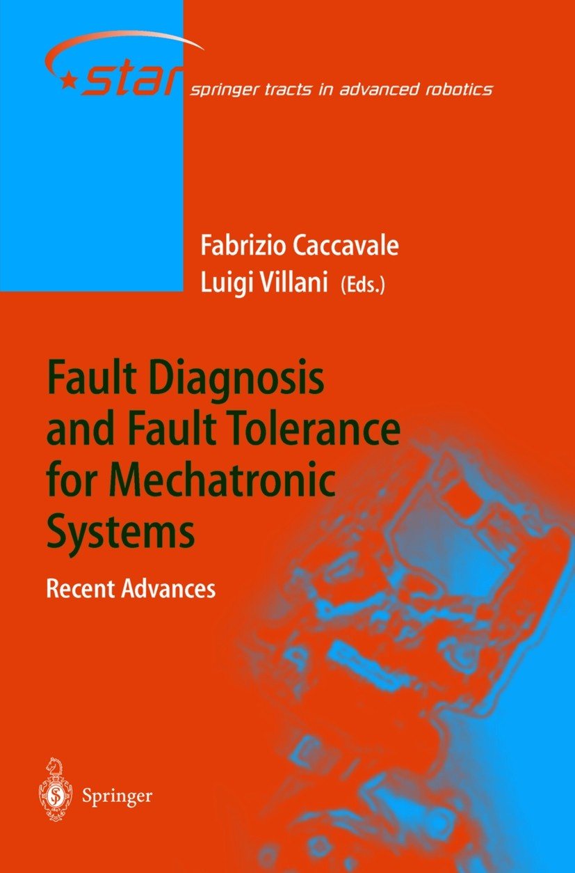 Titlebook: Fault Diagnosis and Fault Tolerance for Mechatronic Systems: Recent Advances; Fabrizio Caccavale,Luigi Villani Book 2003 Springer-Verlag B Titlebook: Fault Diagnosis and Fault Tolerance for Mechatronic Systems: Recent Advances; Fabrizio Caccavale,Luigi Villani Book 2003 Springer-Verlag B