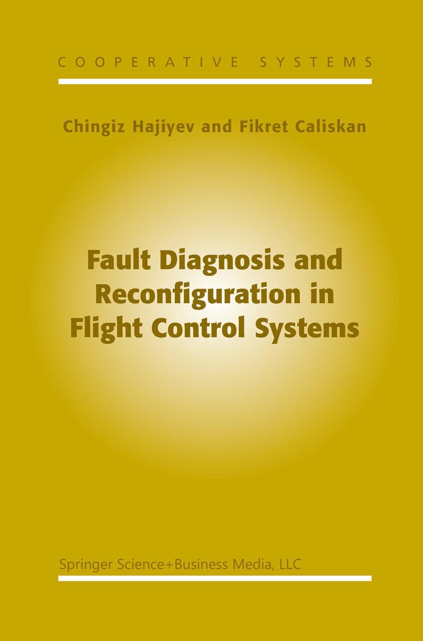 Titlebook: Fault Diagnosis and Reconfiguration in Flight Control Systems; Chingiz Hajiyev,Fikret Caliskan Book 2003 Springer Science+Business Media N Titlebook: Fault Diagnosis and Reconfiguration in Flight Control Systems; Chingiz Hajiyev,Fikret Caliskan Book 2003 Springer Science+Business Media N