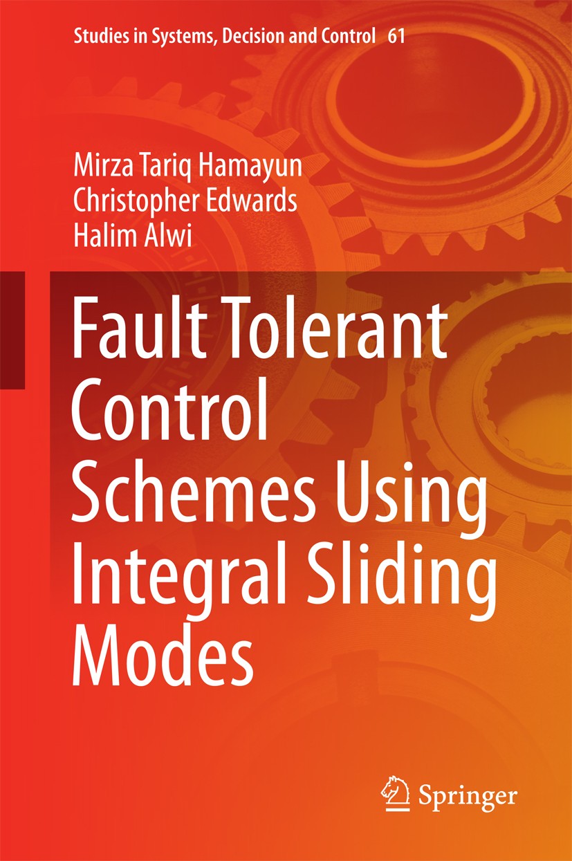 Titlebook: Fault Tolerant Control Schemes Using Integral Sliding Modes; Mirza Tariq Hamayun,Christopher Edwards,Halim Alwi Book 2016 Springer Interna Titlebook: Fault Tolerant Control Schemes Using Integral Sliding Modes; Mirza Tariq Hamayun,Christopher Edwards,Halim Alwi Book 2016 Springer Interna