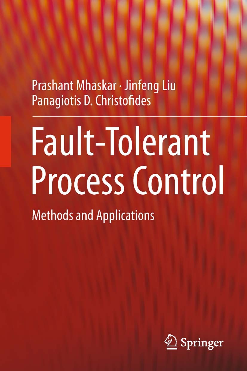 Titlebook: Fault-Tolerant Process Control; Methods and Applicat Prashant Mhaskar,Jinfeng Liu,Panagiotis D. Christo Book 2013 Springer-Verlag London 20 Titlebook: Fault-Tolerant Process Control; Methods and Applicat Prashant Mhaskar,Jinfeng Liu,Panagiotis D. Christo Book 2013 Springer-Verlag London 20