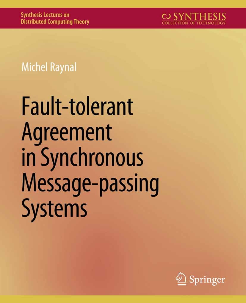 Titlebook: Fault-tolerant Agreement in Synchronous Message-passing Systems; Michel Raynal Book 2010 Springer Nature Switzerland AG 2010 Titlebook: Fault-tolerant Agreement in Synchronous Message-passing Systems; Michel Raynal Book 2010 Springer Nature Switzerland AG 2010
