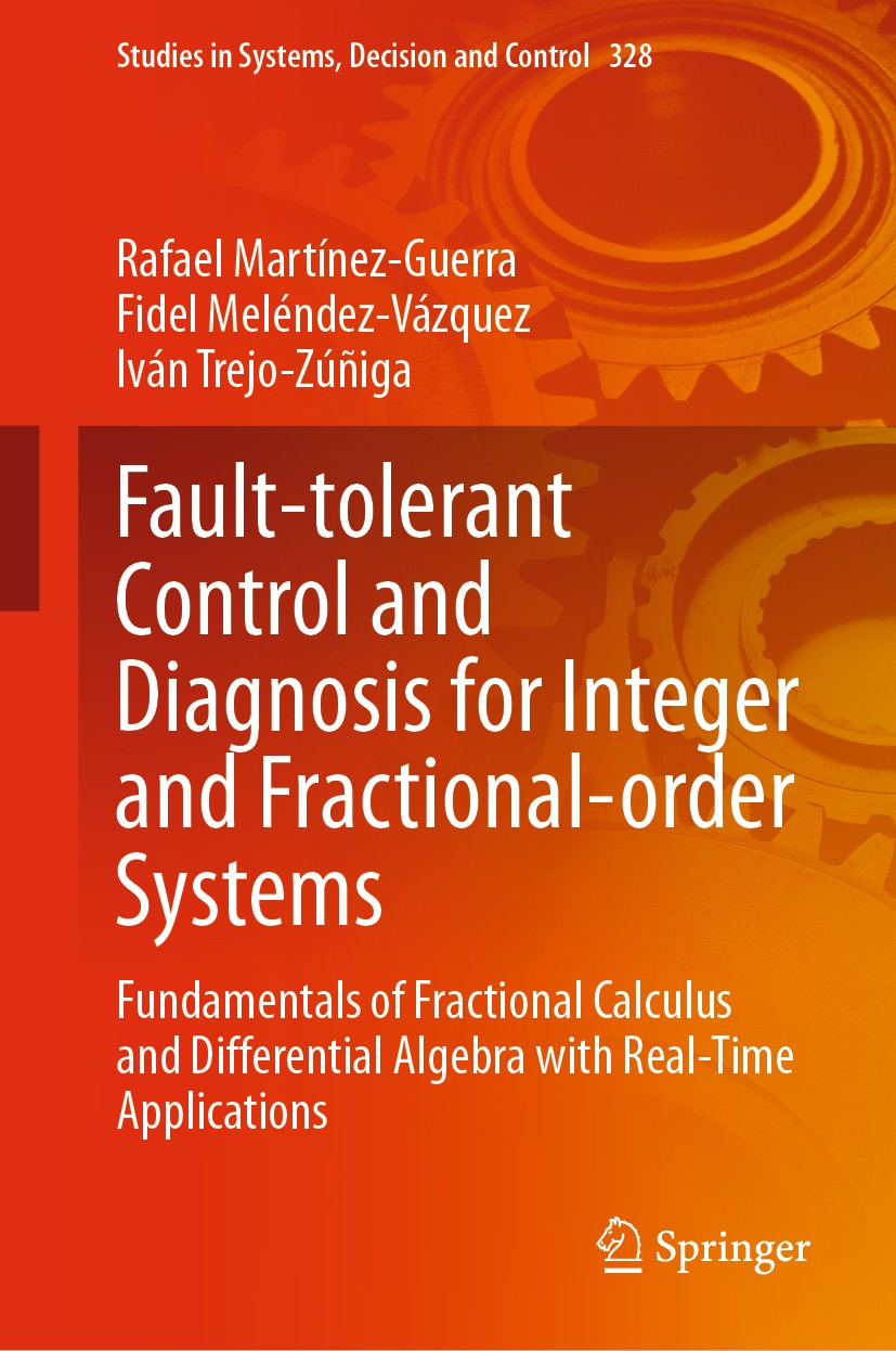 Titlebook: Fault-tolerant Control and Diagnosis for Integer andFractional-order Systems; Fundamentals of Frac Rafael Martínez-Guerra,Fidel Meléndez-Vá Titlebook: Fault-tolerant Control and Diagnosis for Integer andFractional-order Systems; Fundamentals of Frac Rafael Martínez-Guerra,Fidel Meléndez-Vá