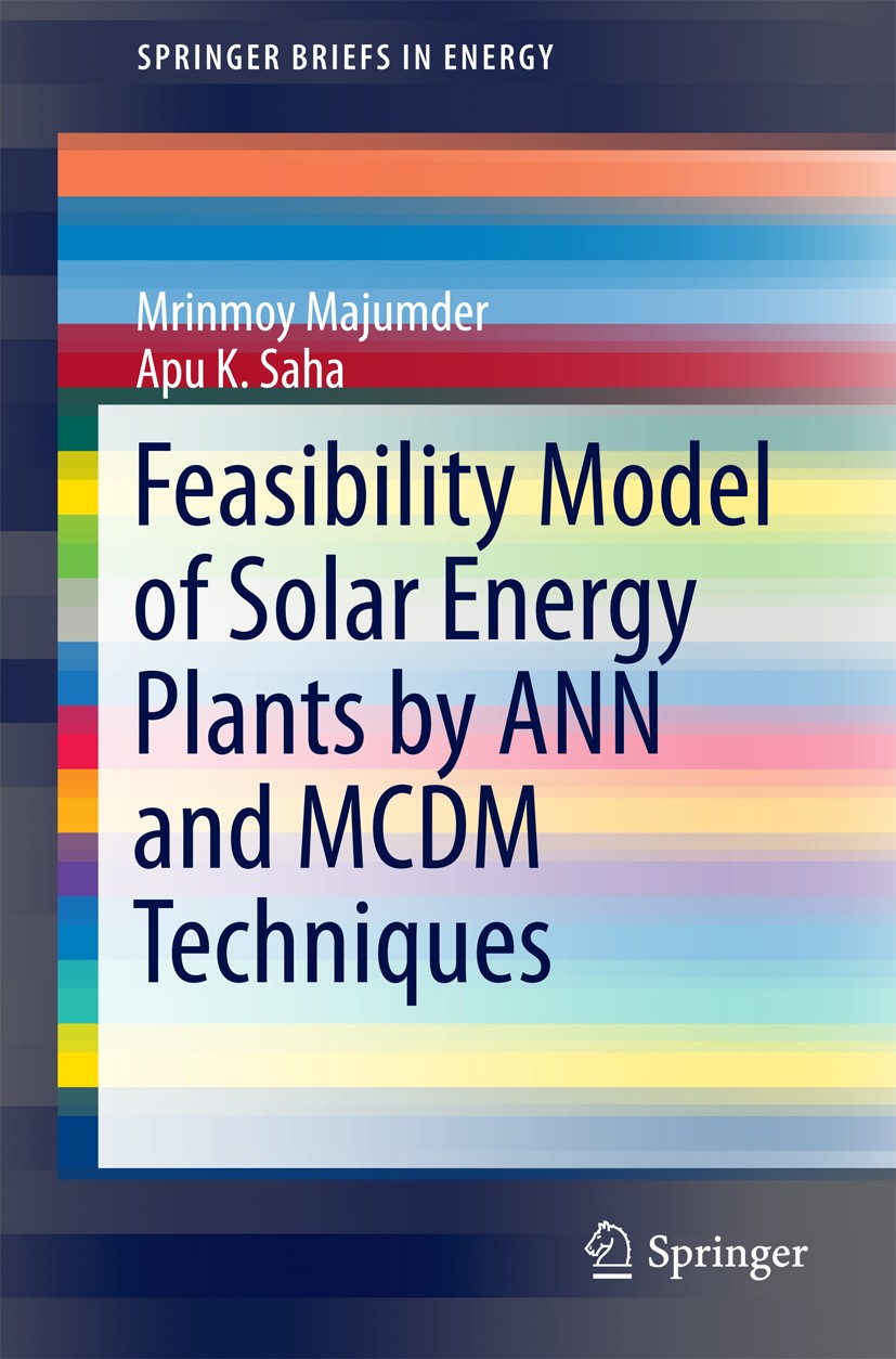 Titlebook: Feasibility Model of Solar Energy Plants by ANN and MCDM Techniques; Mrinmoy Majumder,Apu K. Saha Book 2016 The Author(s) 2016 Analytical Titlebook: Feasibility Model of Solar Energy Plants by ANN and MCDM Techniques; Mrinmoy Majumder,Apu K. Saha Book 2016 The Author(s) 2016 Analytical