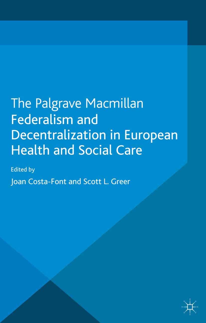 Titlebook: Federalism and Decentralization in European Health and Social Care; Joan Costa-Font (Reader in Political Economy),Scot Book 2013 Palgrave Titlebook: Federalism and Decentralization in European Health and Social Care; Joan Costa-Font (Reader in Political Economy),Scot Book 2013 Palgrave