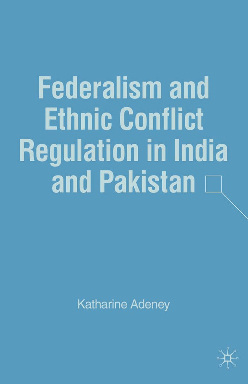 Titlebook: Federalism and Ethnic Conflict Regulation in India and Pakistan; Katharine Adeney Book 2007 Palgrave Macmillan, a division of Nature Ameri Titlebook: Federalism and Ethnic Conflict Regulation in India and Pakistan; Katharine Adeney Book 2007 Palgrave Macmillan, a division of Nature Ameri
