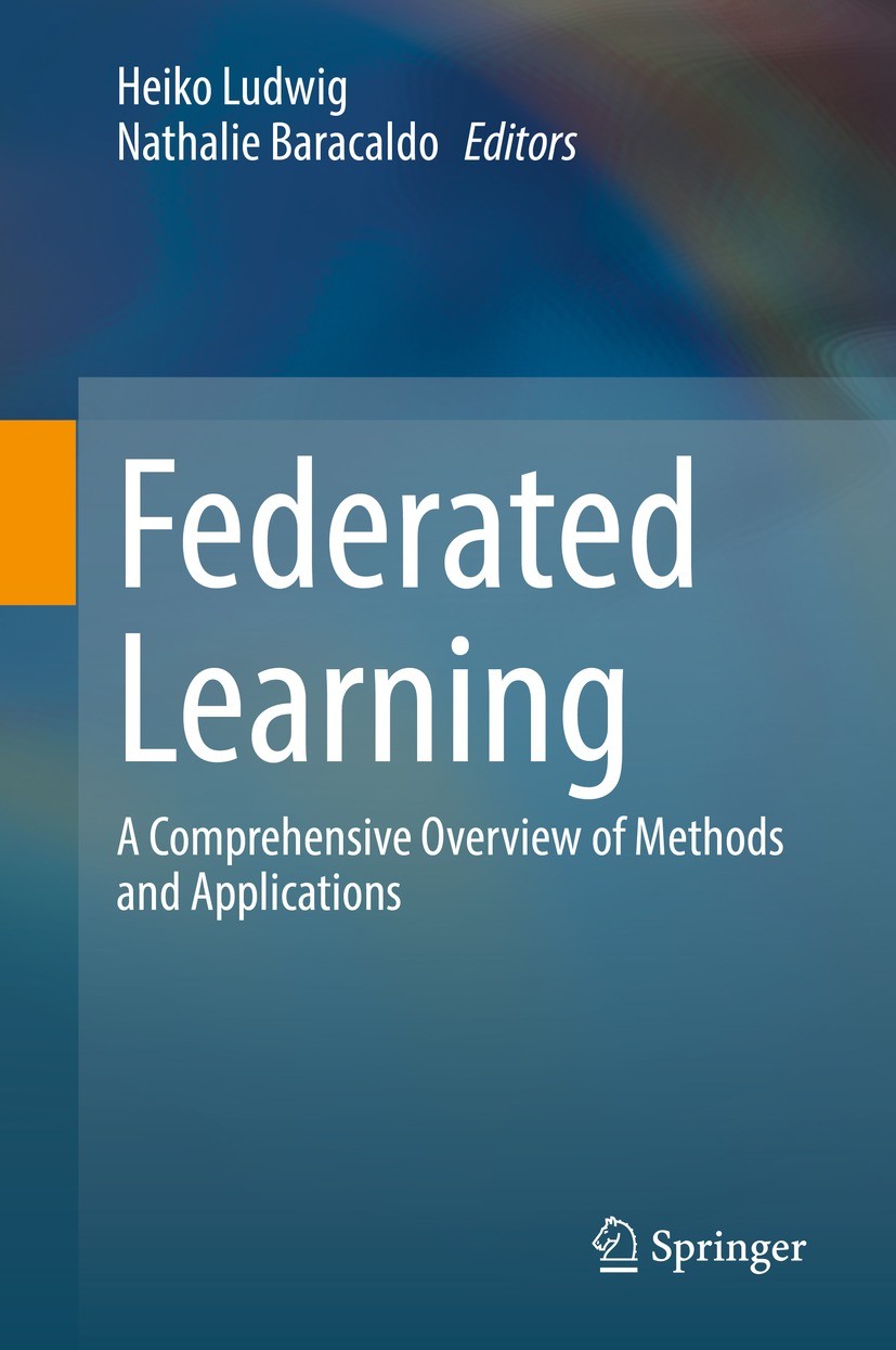 Titlebook: Federated Learning; A Comprehensive Over Heiko Ludwig,Nathalie Baracaldo Book 2022 The Editor(s) (if applicable) and The Author(s), under e Titlebook: Federated Learning; A Comprehensive Over Heiko Ludwig,Nathalie Baracaldo Book 2022 The Editor(s) (if applicable) and The Author(s), under e
