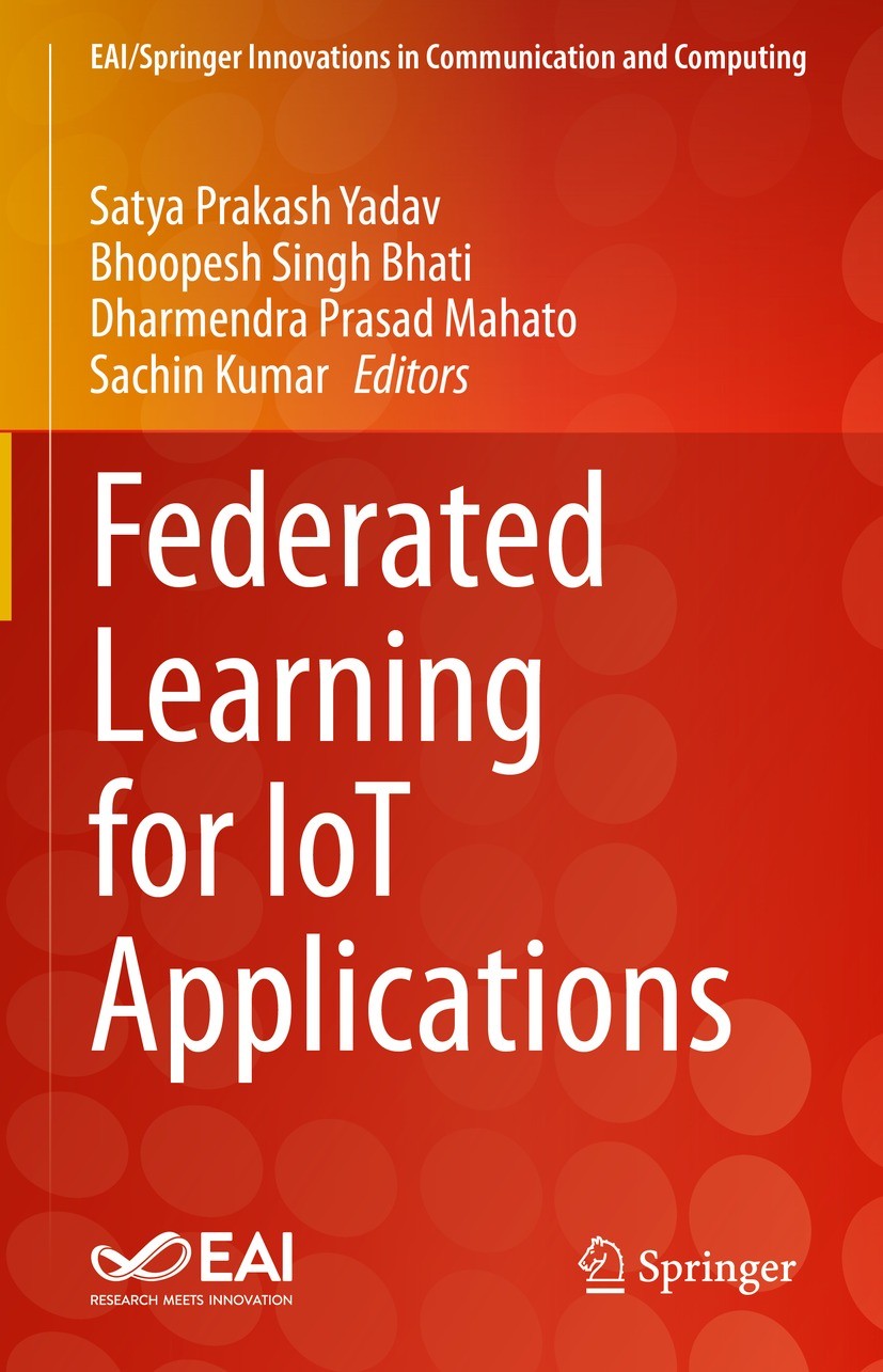 Titlebook: Federated Learning for IoT Applications; Satya Prakash Yadav,Bhoopesh Singh Bhati,Sachin Ku Book 2022 The Editor(s) (if applicable) and Th Titlebook: Federated Learning for IoT Applications; Satya Prakash Yadav,Bhoopesh Singh Bhati,Sachin Ku Book 2022 The Editor(s) (if applicable) and Th