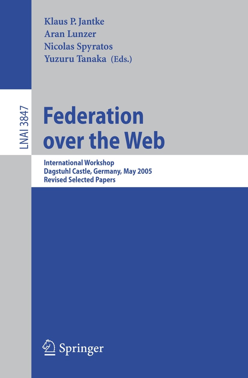Titlebook: Federation over the Web; International Worksh Klaus P. Jantke,Aran Lunzer,Yuzuru Tanaka Conference proceedings 2006 Springer-Verlag Berlin Titlebook: Federation over the Web; International Worksh Klaus P. Jantke,Aran Lunzer,Yuzuru Tanaka Conference proceedings 2006 Springer-Verlag Berlin